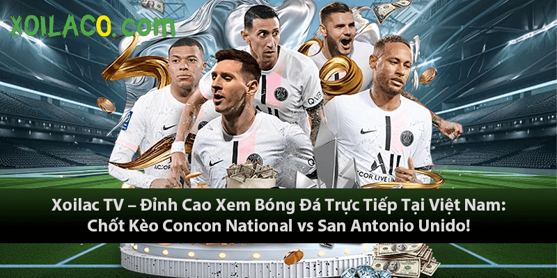 Xoilac TV – Đỉnh Cao Xem Bóng Đá Trực Tiếp Tại Việt Nam: Chốt Kèo Concon National vs San Antonio Unido!