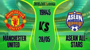 Soi kèo Manchester United vs ASEAN All-Stars giao hữu hấp dẫn