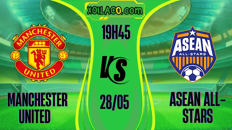 Soi kèo Manchester United vs ASEAN All-Stars giao hữu hấp dẫn